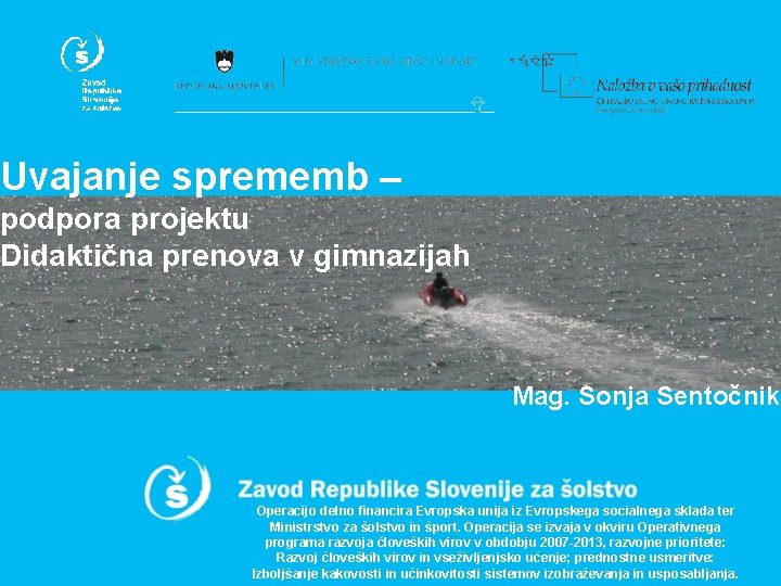 Uvajanje sprememb – podpora projektu Didaktična prenova v gimnazijah Mag. Sonja Sentočnik Operacijo delno