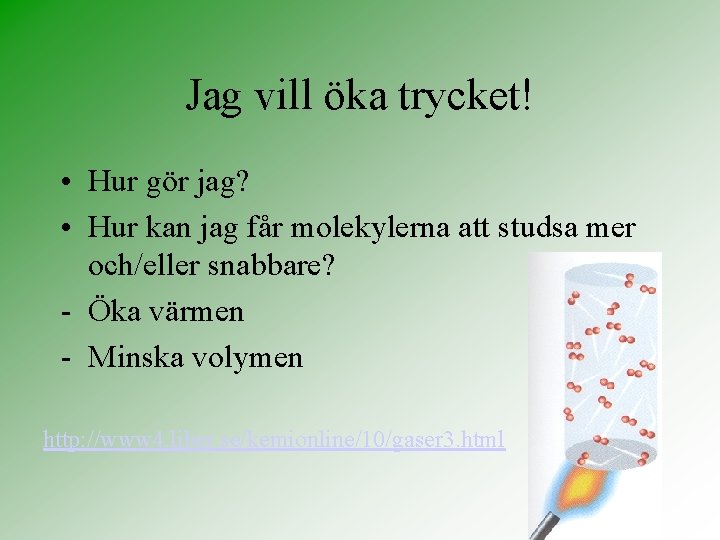 Jag vill öka trycket! • Hur gör jag? • Hur kan jag får molekylerna