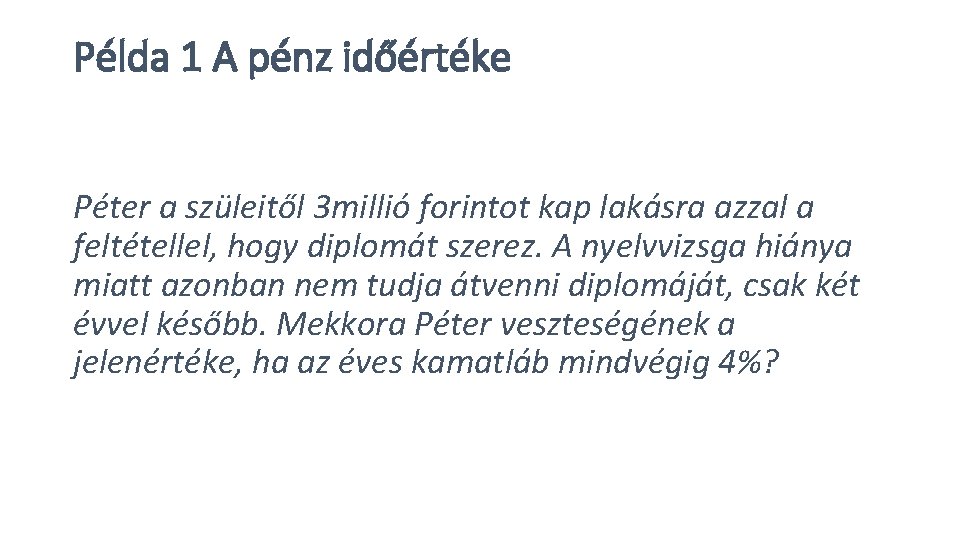 Példa 1 A pénz időértéke Péter a szüleitől 3 millió forintot kap lakásra azzal