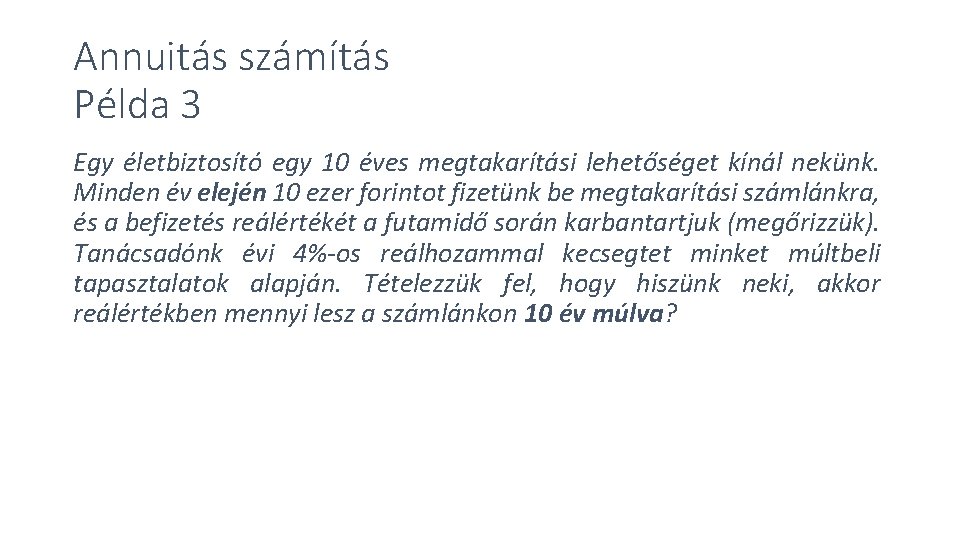 Annuitás számítás Példa 3 Egy életbiztosító egy 10 éves megtakarítási lehetőséget kínál nekünk. Minden