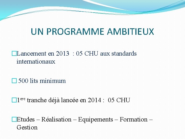 UN PROGRAMME AMBITIEUX �Lancement en 2013 : 05 CHU aux standards internationaux � 500