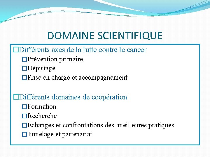 DOMAINE SCIENTIFIQUE �Différents axes de la lutte contre le cancer �Prévention primaire �Dépistage �Prise