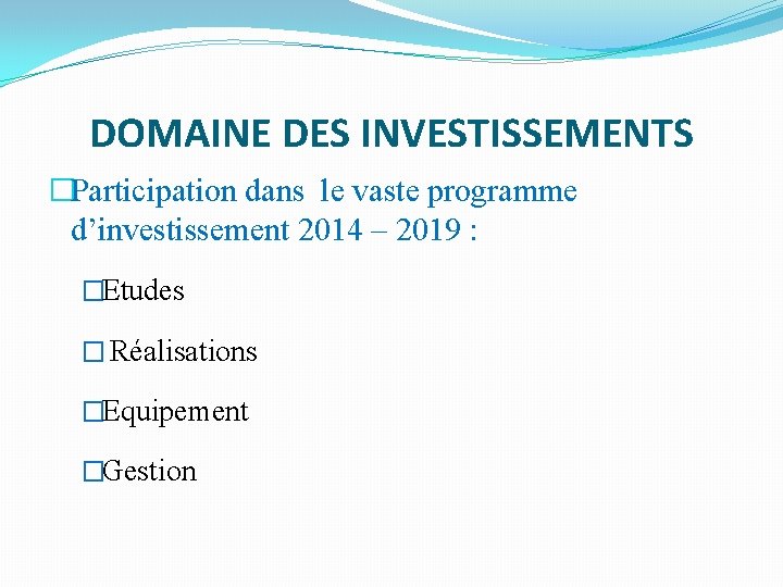 DOMAINE DES INVESTISSEMENTS �Participation dans le vaste programme d’investissement 2014 – 2019 : �Etudes