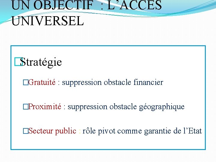 UN OBJECTIF : L’ACCÉS UNIVERSEL �Stratégie �Gratuité : suppression obstacle financier �Proximité : suppression