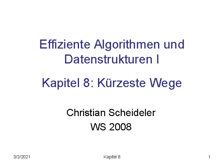 Effiziente Algorithmen und Datenstrukturen I Kapitel 8: Kürzeste Wege Christian Scheideler WS 2008 3/2/2021