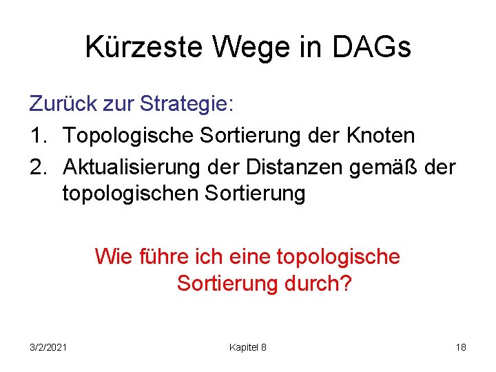 Kürzeste Wege in DAGs Zurück zur Strategie: 1. Topologische Sortierung der Knoten 2. Aktualisierung