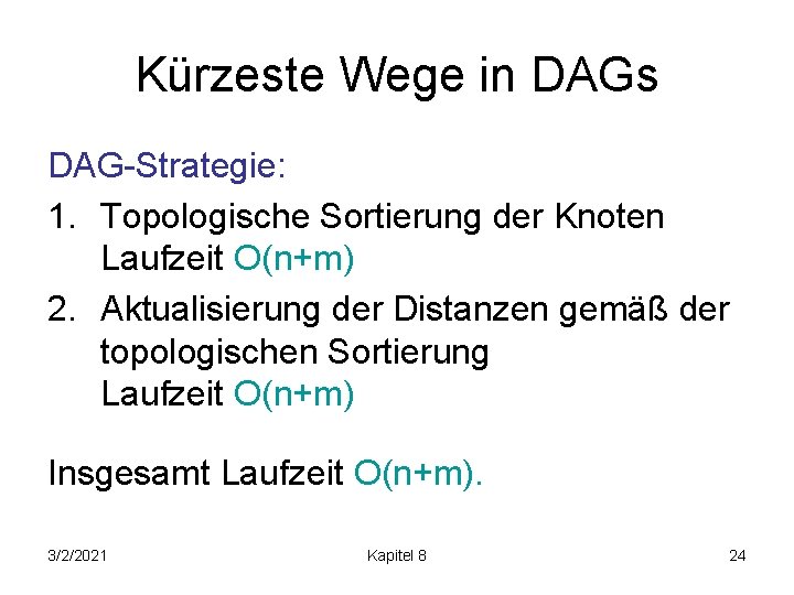 Kürzeste Wege in DAGs DAG-Strategie: 1. Topologische Sortierung der Knoten Laufzeit O(n+m) 2. Aktualisierung