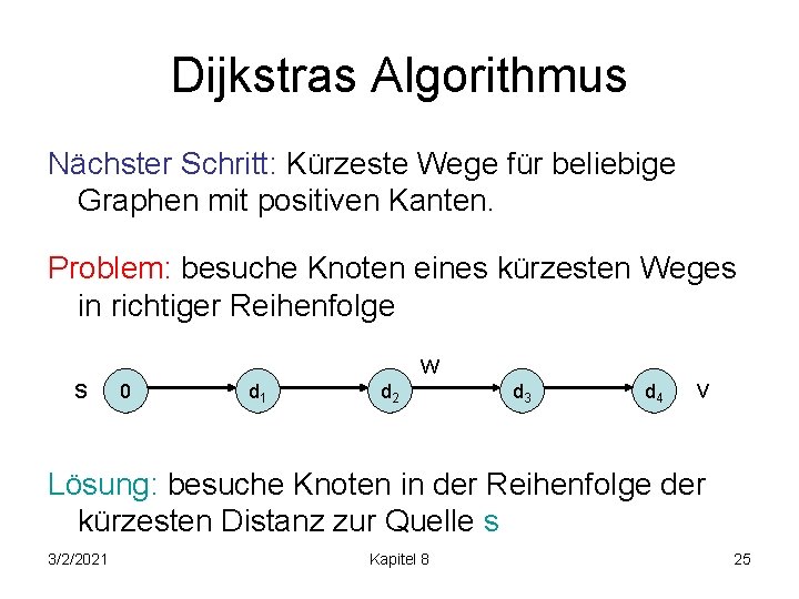 Dijkstras Algorithmus Nächster Schritt: Kürzeste Wege für beliebige Graphen mit positiven Kanten. Problem: besuche