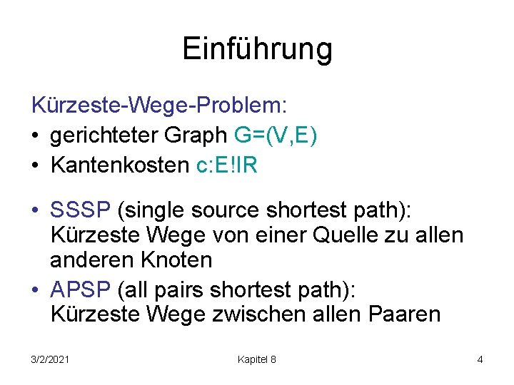 Einführung Kürzeste-Wege-Problem: • gerichteter Graph G=(V, E) • Kantenkosten c: E!IR • SSSP (single