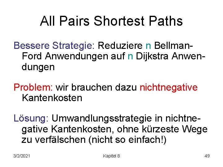 All Pairs Shortest Paths Bessere Strategie: Reduziere n Bellman. Ford Anwendungen auf n Dijkstra