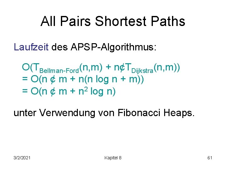 All Pairs Shortest Paths Laufzeit des APSP-Algorithmus: O(TBellman-Ford(n, m) + n¢TDijkstra(n, m)) = O(n