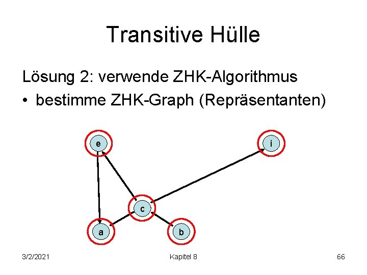 Transitive Hülle Lösung 2: verwende ZHK-Algorithmus • bestimme ZHK-Graph (Repräsentanten) e i c a