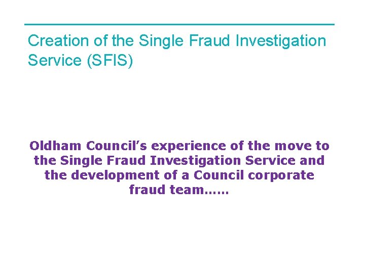 Creation of the Single Fraud Investigation Service (SFIS) Oldham Council’s experience of the move