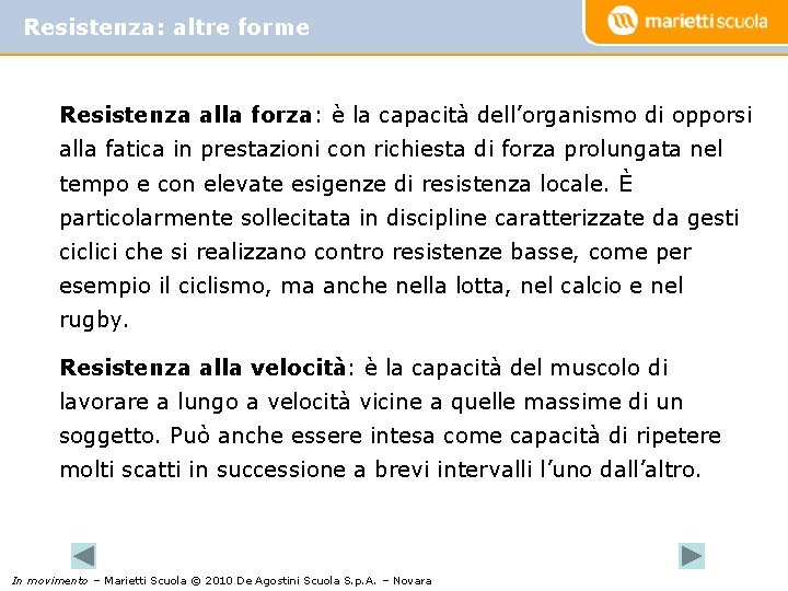 Resistenza: altre forme Resistenza alla forza: è la capacità dell’organismo di opporsi alla fatica