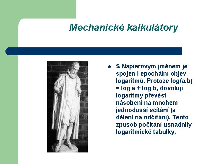 Mechanické kalkulátory l S Napierovým jménem je spojen i epochální objev logaritmů. Protože log(a.