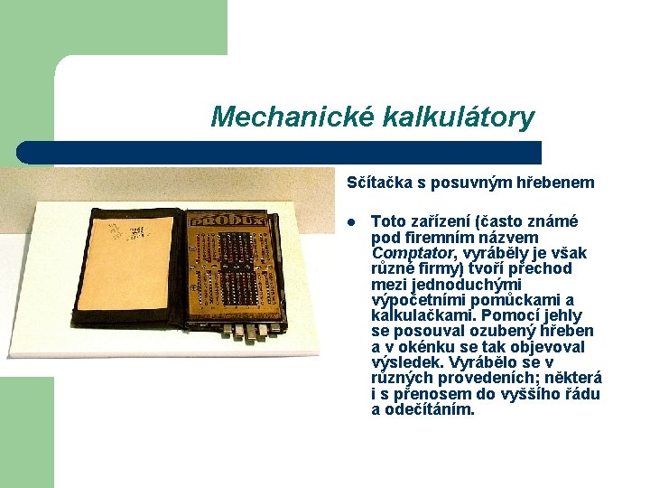 Mechanické kalkulátory Sčítačka s posuvným hřebenem l Toto zařízení (často známé pod firemním názvem