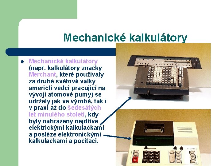 Mechanické kalkulátory l Mechanické kalkulátory (např. kalkulátory značky Merchant, které používaly za druhé světové