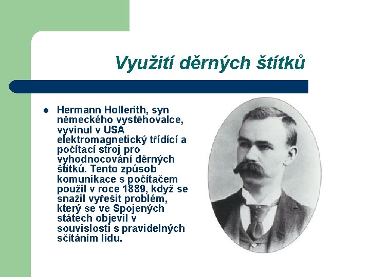 Využití děrných štítků l Hermann Hollerith, syn německého vystěhovalce, vyvinul v USA elektromagnetický třídící