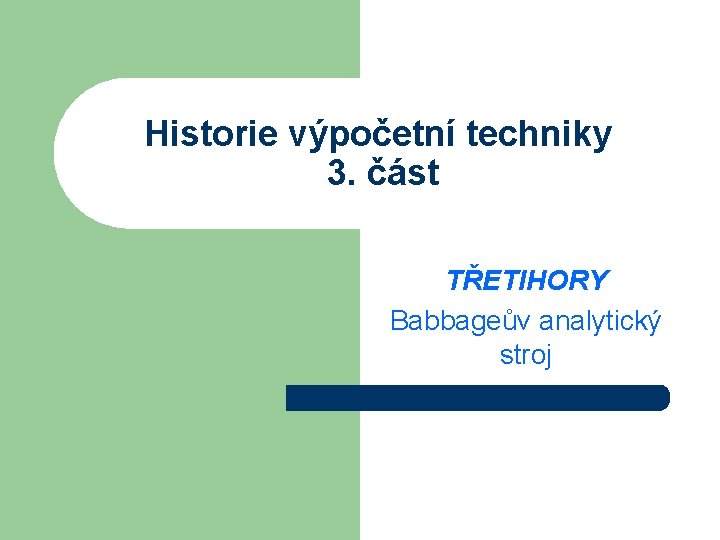 Historie výpočetní techniky 3. část TŘETIHORY Babbageův analytický stroj 