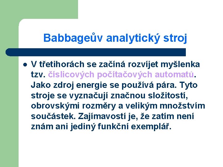 Babbageův analytický stroj l V třetihorách se začíná rozvíjet myšlenka tzv. číslicových počítačových automatů.