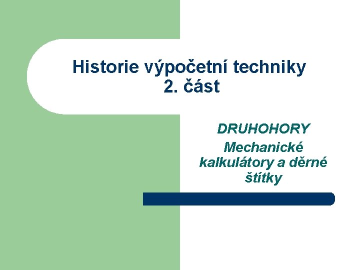 Historie výpočetní techniky 2. část DRUHOHORY Mechanické kalkulátory a děrné štítky 