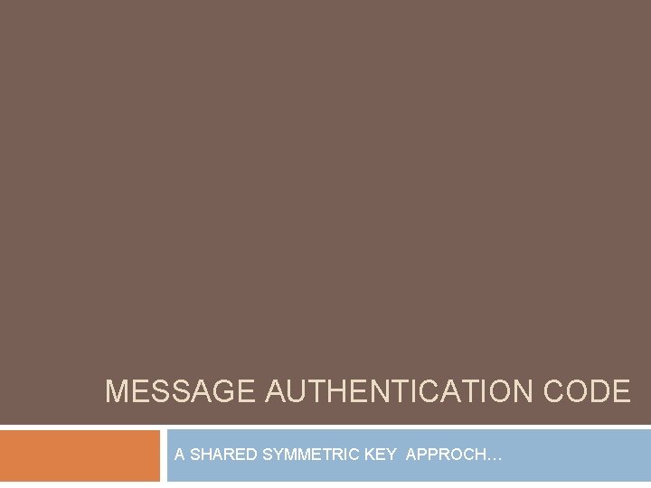 MESSAGE AUTHENTICATION CODE A SHARED SYMMETRIC KEY APPROCH… 