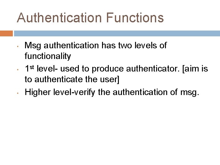 Authentication Functions • • • Msg authentication has two levels of functionality 1 st