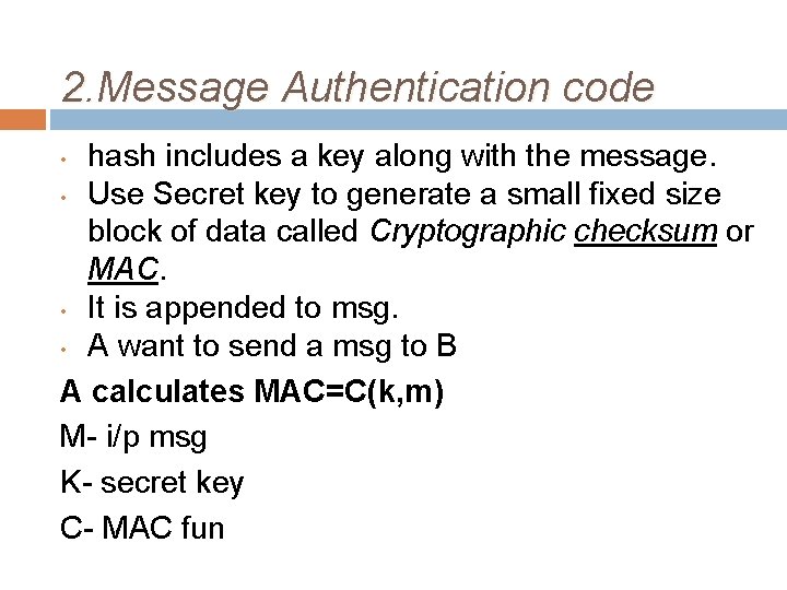 2. Message Authentication code hash includes a key along with the message. • Use