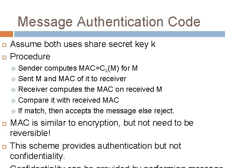 Message Authentication Code Assume both uses share secret key k Procedure Sender computes MAC=Ck(M)