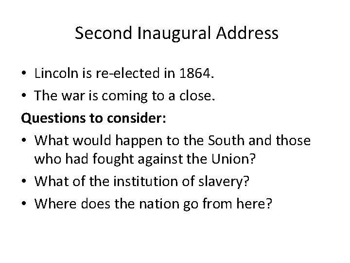 Second Inaugural Address • Lincoln is re-elected in 1864. • The war is coming