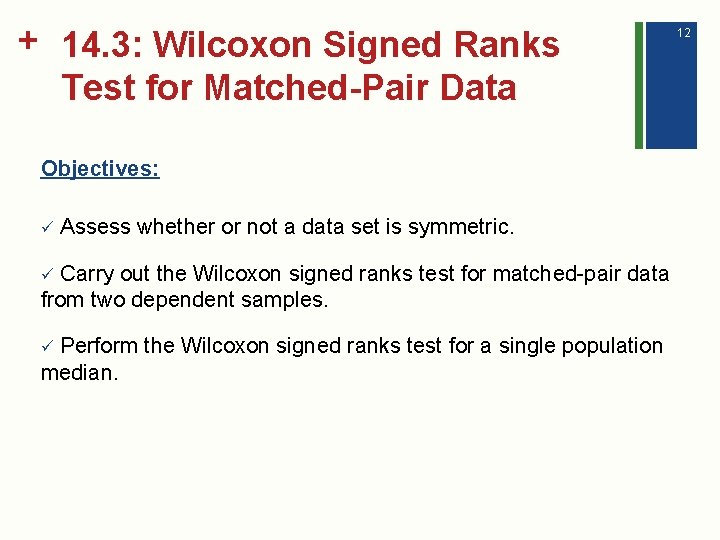 + 14. 3: Wilcoxon Signed Ranks Test for Matched-Pair Data Objectives: ü Assess whether