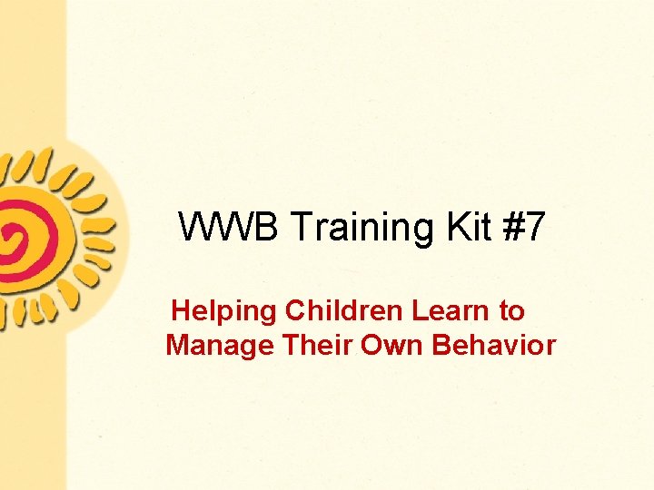 WWB Training Kit #7 Helping Children Learn to Manage Their Own Behavior 