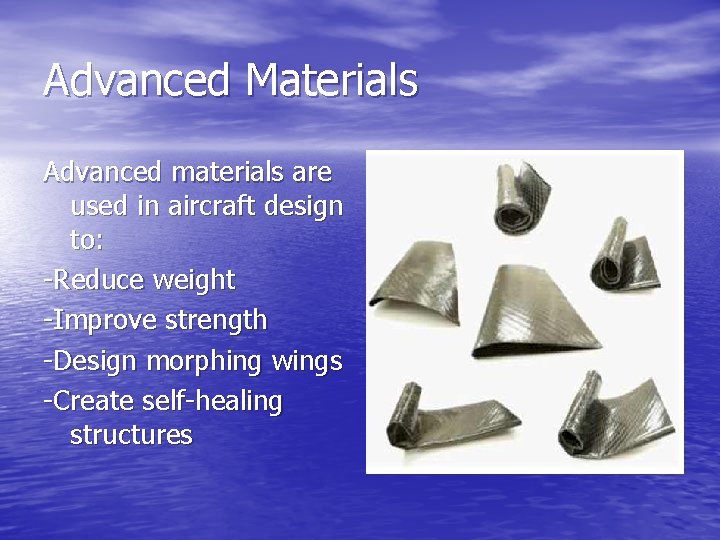 Advanced Materials Advanced materials are used in aircraft design to: -Reduce weight -Improve strength