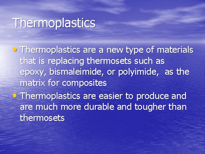 Thermoplastics • Thermoplastics are a new type of materials that is replacing thermosets such