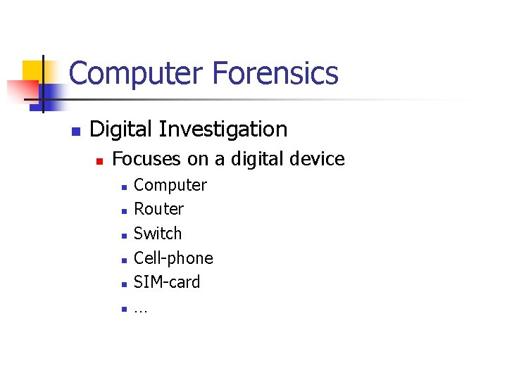 Computer Forensics n Digital Investigation n Focuses on a digital device n n n