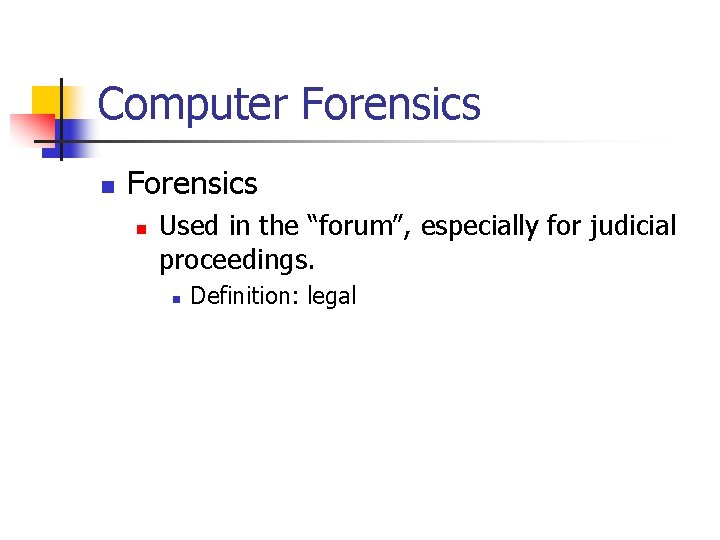 Computer Forensics n Used in the “forum”, especially for judicial proceedings. n Definition: legal