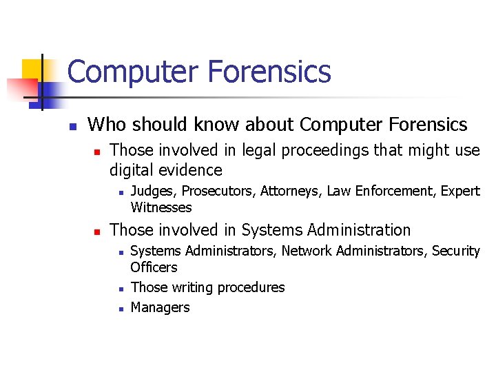 Computer Forensics n Who should know about Computer Forensics n Those involved in legal