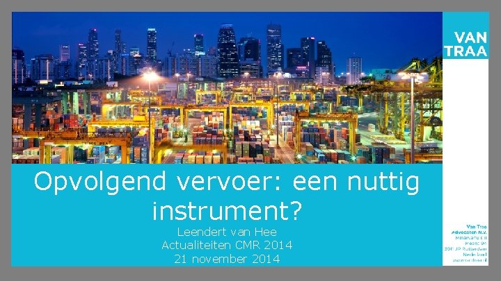 Opvolgend vervoer: een nuttig instrument? Leendert van Hee Actualiteiten CMR 2014 21 november 2014