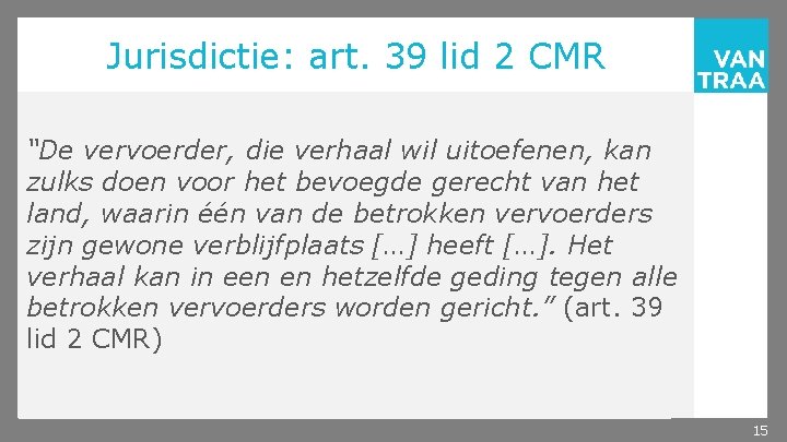 Jurisdictie: art. 39 lid 2 CMR “De vervoerder, die verhaal wil uitoefenen, kan zulks