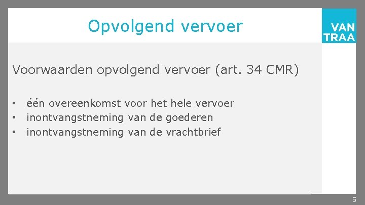 Opvolgend vervoer Voorwaarden opvolgend vervoer (art. 34 CMR) • • • één overeenkomst voor