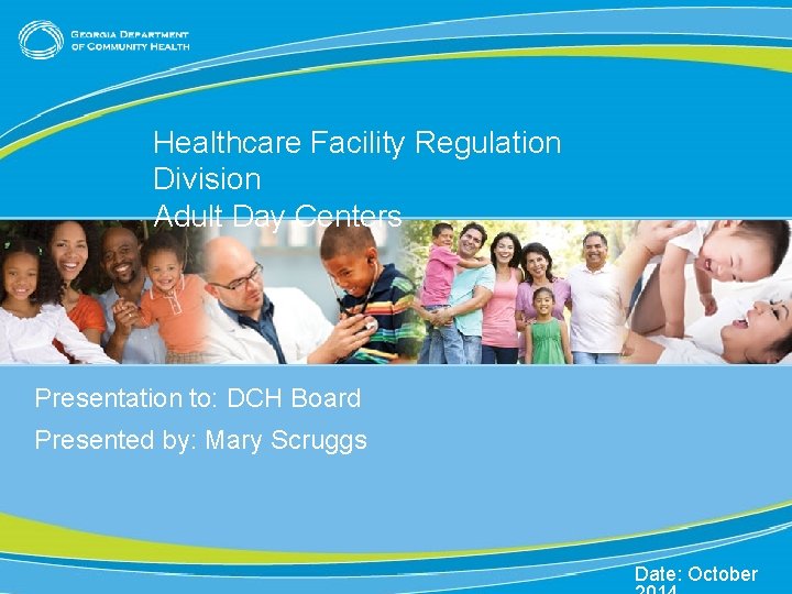 Healthcare Facility Regulation Division Adult Day Centers Presentation to: DCH Board Presented by: Mary Healthcare Facility Regulation Division Adult Day Centers Presentation to: DCH Board Presented by: Mary