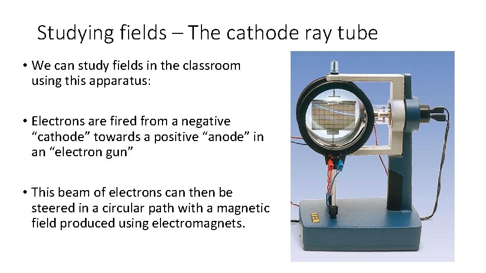 Studying fields – The cathode ray tube • We can study fields in the