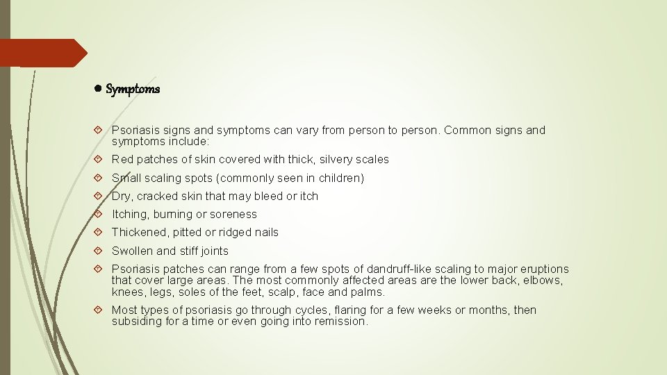 ● Symptoms Psoriasis signs and symptoms can vary from person to person. Common signs