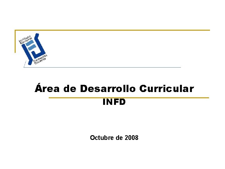 Área de Desarrollo Curricular INFD Octubre de 2008 