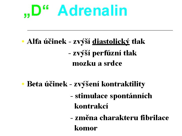 „D“ Adrenalin • Alfa účinek - zvýší diastolický tlak - zvýší perfúzní tlak mozku