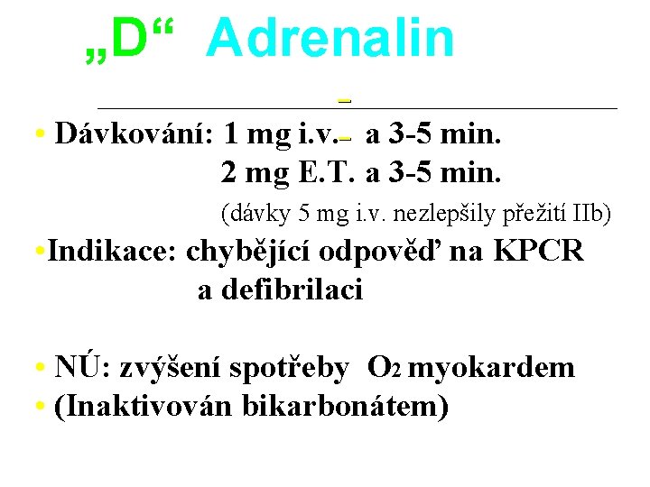 „D“ Adrenalin • Dávkování: 1 mg i. v. a 3 -5 min. 2 mg