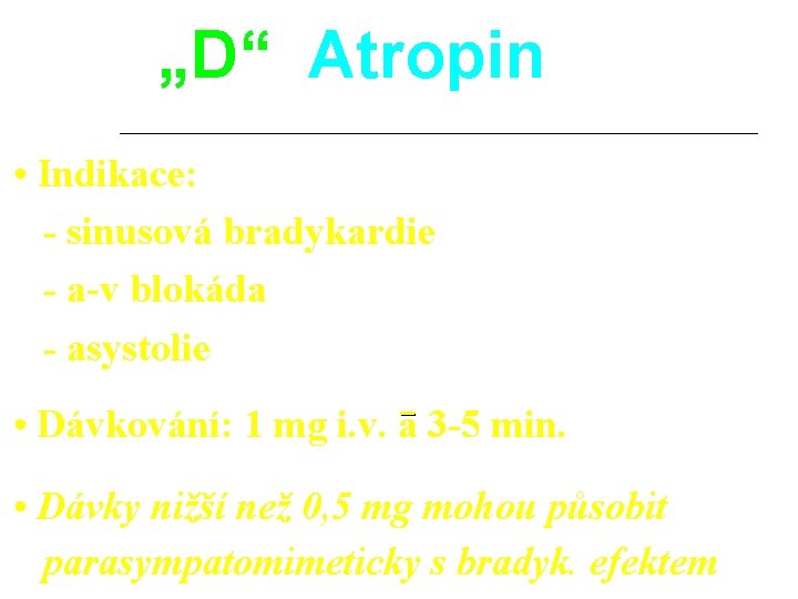 „D“ Atropin • Indikace: - sinusová bradykardie - a-v blokáda - asystolie • Dávkování: