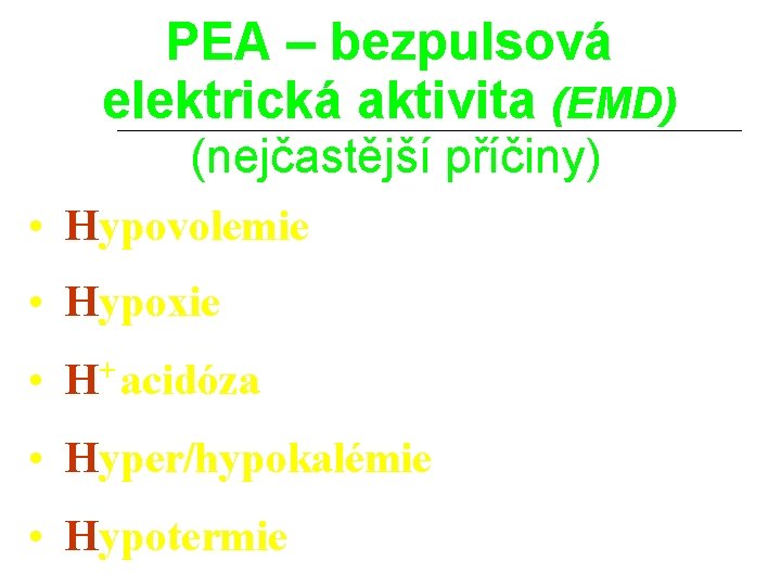 PEA – bezpulsová elektrická aktivita (EMD) (nejčastější příčiny) • Hypovolemie • Hypoxie • H+