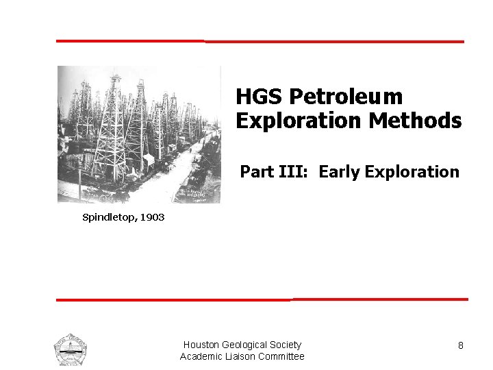 HGS Petroleum Exploration Methods Part III: Early Exploration Spindletop, 1903 Houston Geological Society Academic