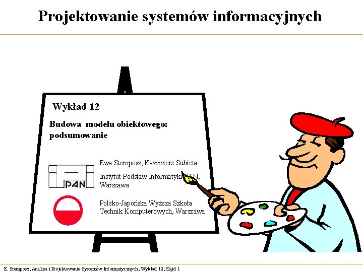 Projektowanie systemów informacyjnych Wykład 12 Budowa modelu obiektowego: podsumowanie Ewa Stemposz, Kazimierz Subieta Instytut